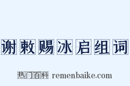 谢敕赐冰启组词是什么意思的图片